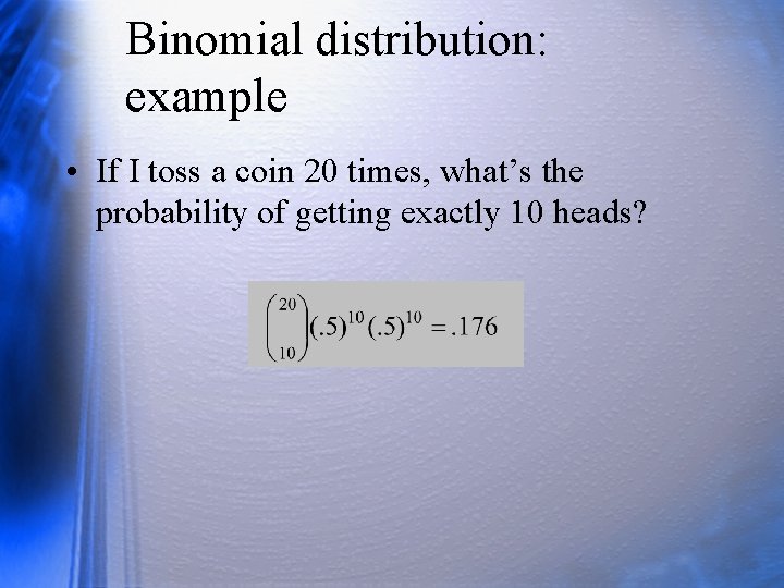Binomial distribution: example • If I toss a coin 20 times, what’s the probability