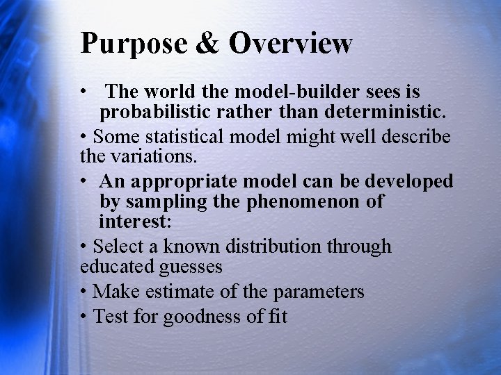 Purpose & Overview • The world the model-builder sees is probabilistic rather than deterministic.