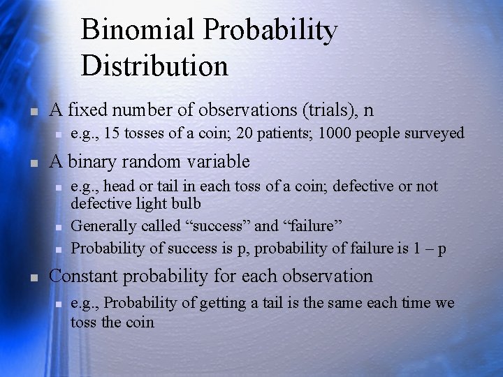 Binomial Probability Distribution n A fixed number of observations (trials), n n n A