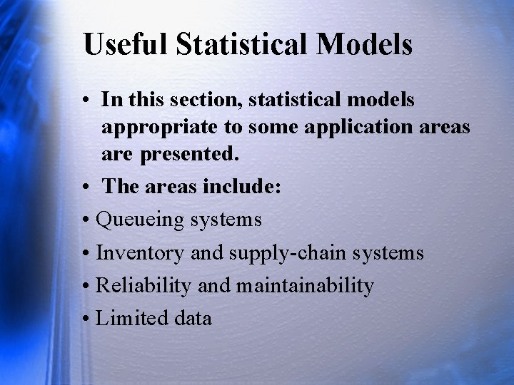 Useful Statistical Models • In this section, statistical models appropriate to some application areas