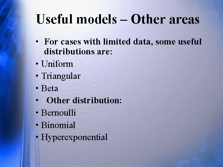 Useful models – Other areas • For cases with limited data, some useful distributions