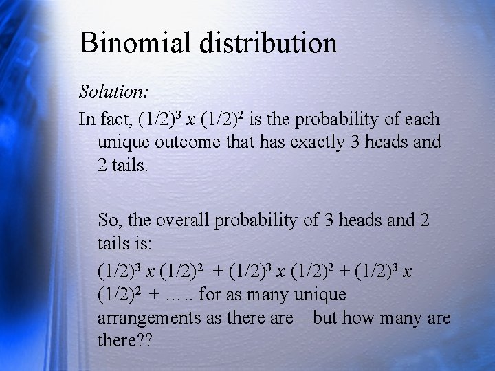 Binomial distribution Solution: In fact, (1/2)3 x (1/2)2 is the probability of each unique