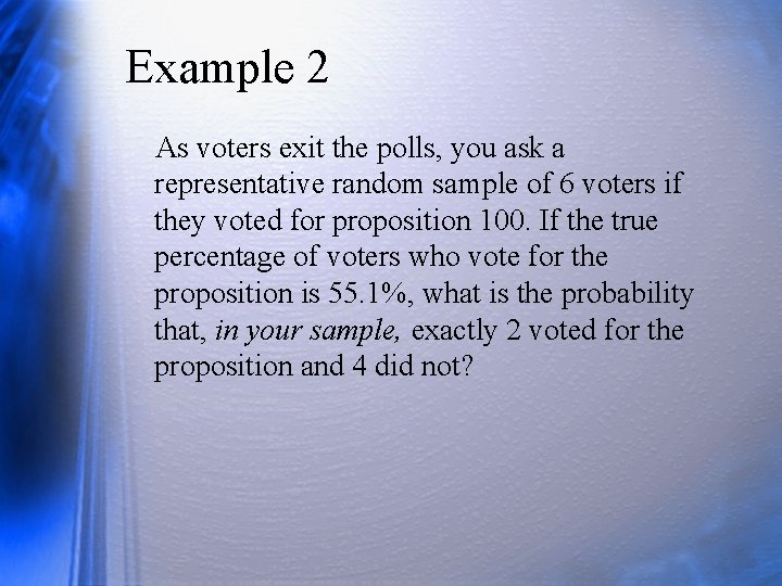 Example 2 As voters exit the polls, you ask a representative random sample of