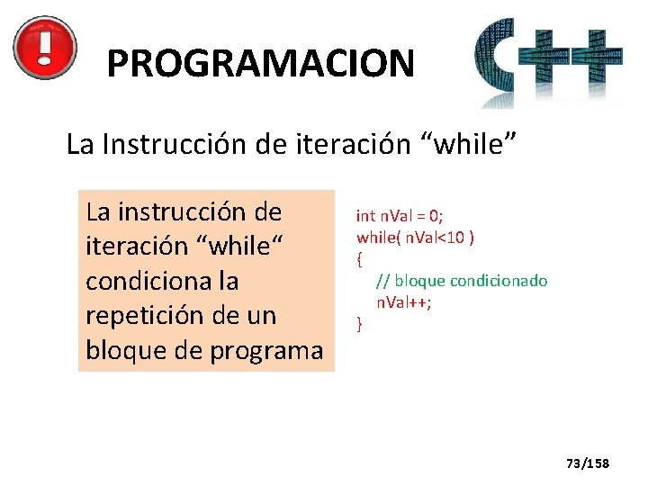 PROGRAMACION La Instrucción de iteración “while” La instrucción de iteración “while“ condiciona la repetición