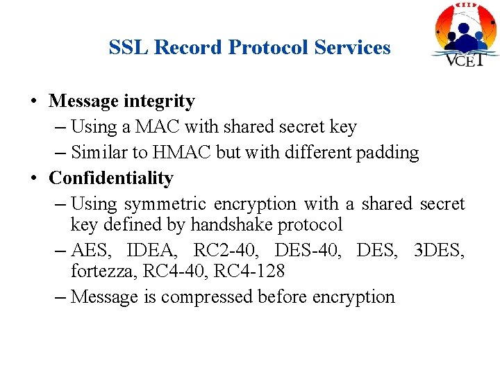 SSL Record Protocol Services • Message integrity – Using a MAC with shared secret