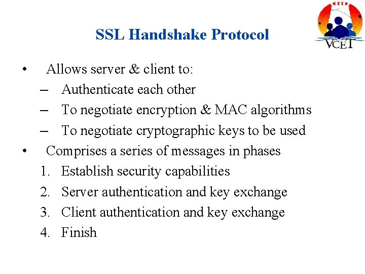 SSL Handshake Protocol • Allows server & client to: – Authenticate each other –