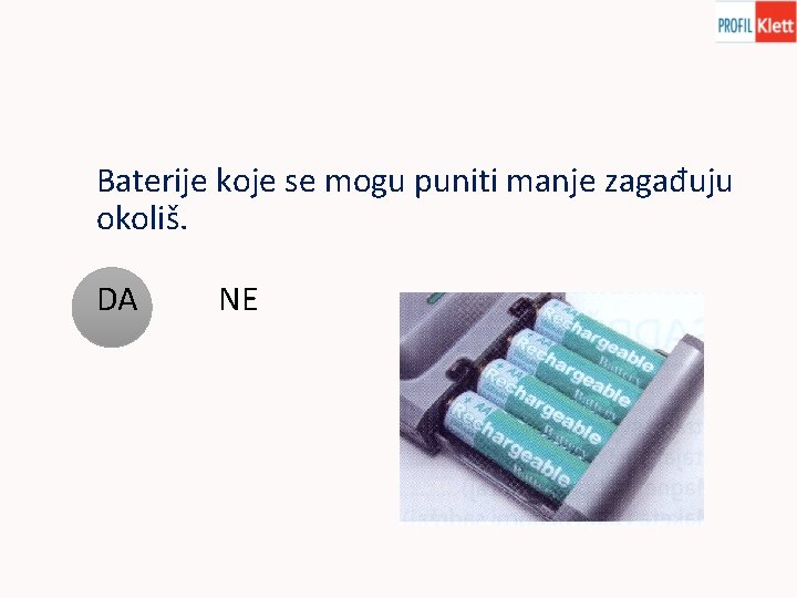 Baterije koje se mogu puniti manje zagađuju okoliš. DA NE 