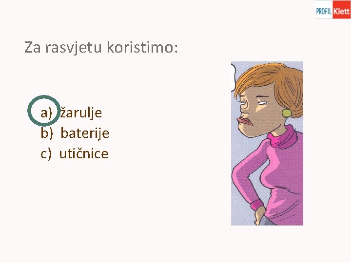 Za rasvjetu koristimo: a) žarulje b) baterije c) utičnice 