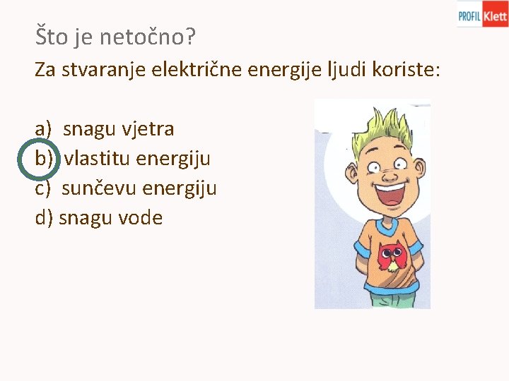 Što je netočno? Za stvaranje električne energije ljudi koriste: a) snagu vjetra b) vlastitu