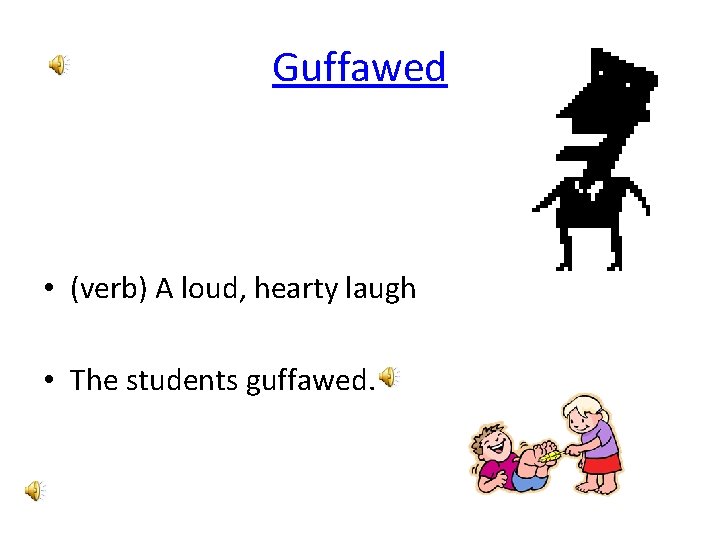 Guffawed • (verb) A loud, hearty laugh • The students guffawed. 