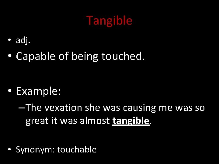 Tangible • adj. • Capable of being touched. • Example: – The vexation she