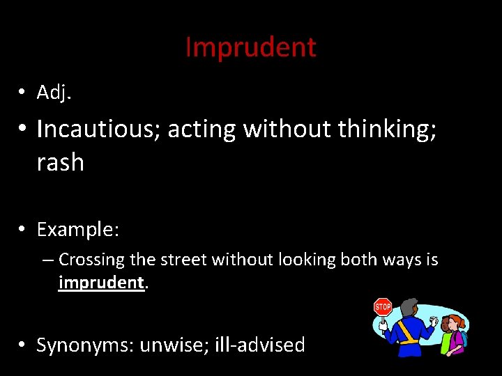 Imprudent • Adj. • Incautious; acting without thinking; rash • Example: – Crossing the