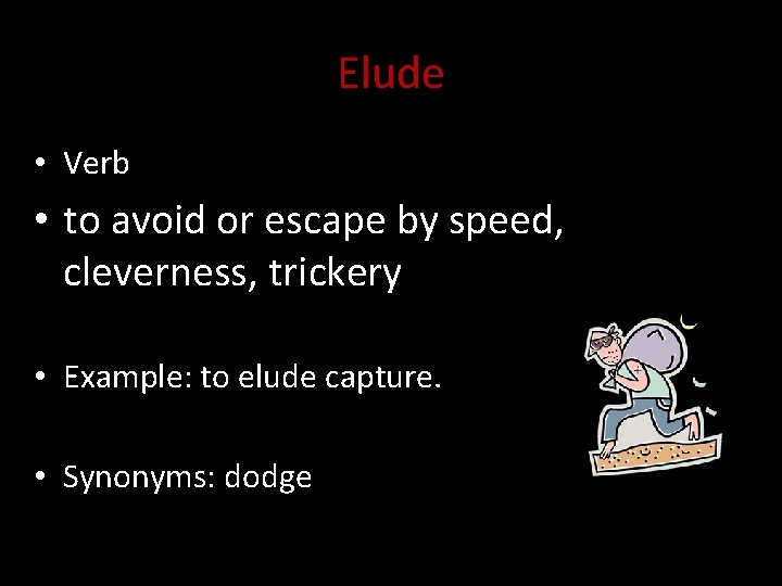 Elude • Verb • to avoid or escape by speed, cleverness, trickery • Example: