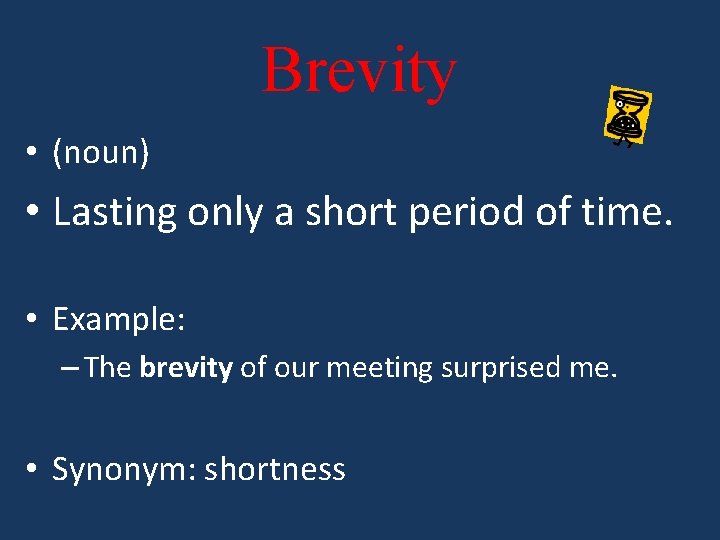Brevity • (noun) • Lasting only a short period of time. • Example: –