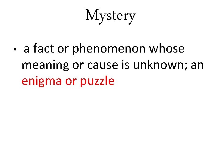 Mystery • a fact or phenomenon whose meaning or cause is unknown; an enigma