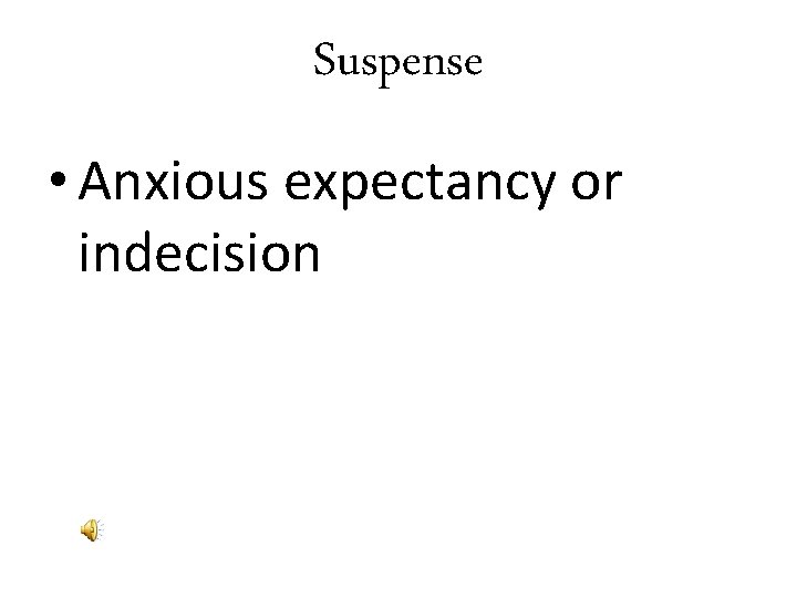Suspense • Anxious expectancy or indecision 
