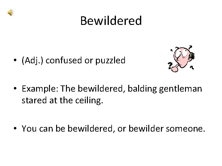 Bewildered • (Adj. ) confused or puzzled • Example: The bewildered, balding gentleman stared