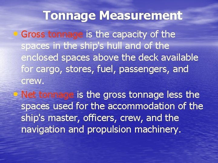 Tonnage Measurement • Gross tonnage is the capacity of the spaces in the ship's