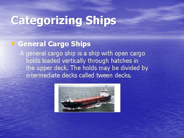 Categorizing Ships • General Cargo Ships A general cargo ship is a ship with