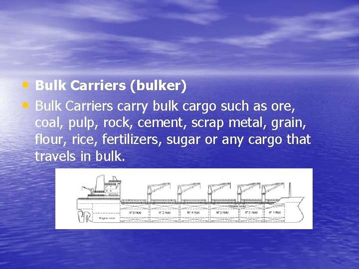  • Bulk Carriers (bulker) • Bulk Carriers carry bulk cargo such as ore,