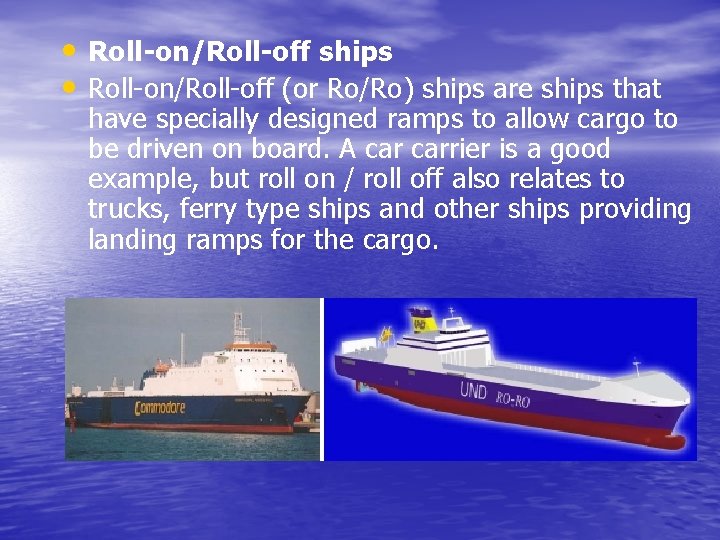  • Roll-on/Roll-off ships • Roll-on/Roll-off (or Ro/Ro) ships are ships that have specially