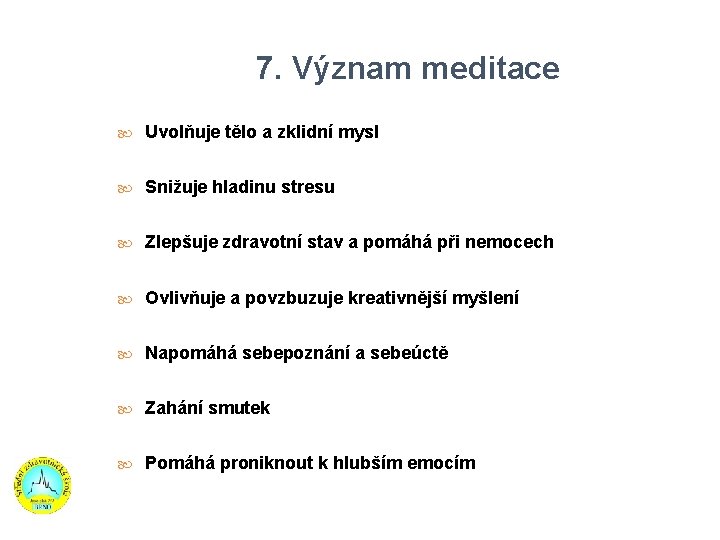 7. Význam meditace Uvolňuje tělo a zklidní mysl Snižuje hladinu stresu Zlepšuje zdravotní stav