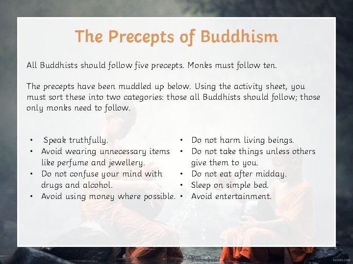 The Precepts of Buddhism All Buddhists should follow five precepts. Monks must follow ten.