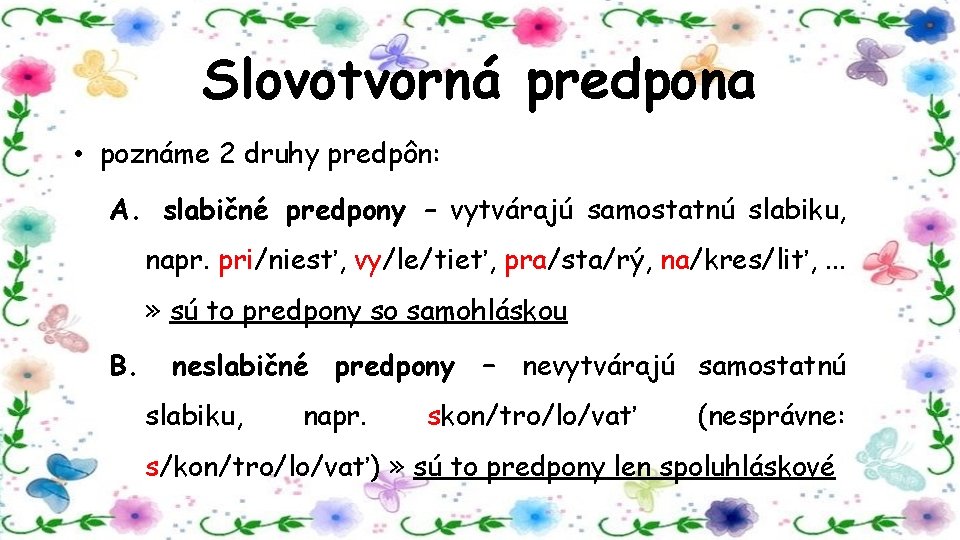 Slovotvorná predpona • poznáme 2 druhy predpôn: A. slabičné predpony – vytvárajú samostatnú slabiku,