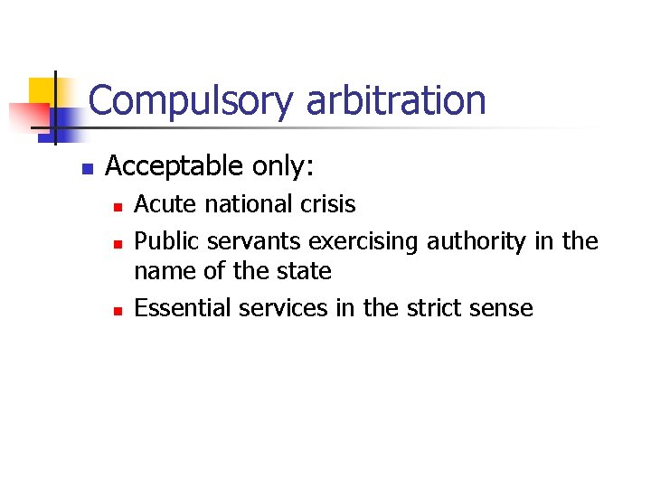 Compulsory arbitration n Acceptable only: n n n Acute national crisis Public servants exercising