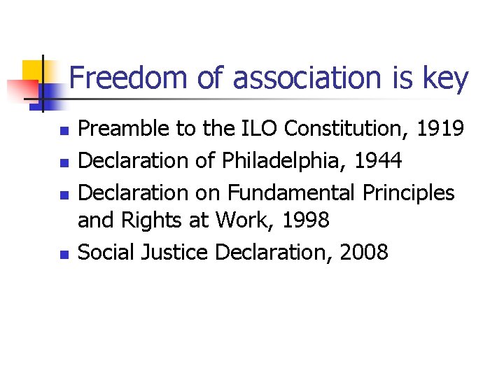 Freedom of association is key n n Preamble to the ILO Constitution, 1919 Declaration