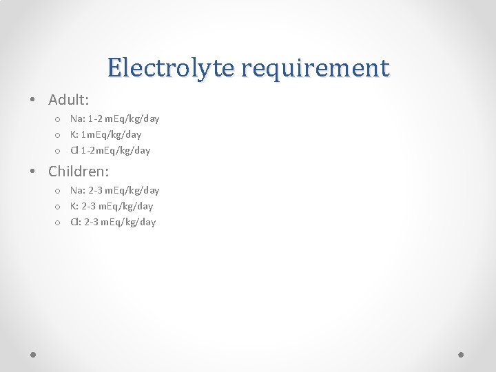 Electrolyte requirement • Adult: o Na: 1 -2 m. Eq/kg/day o K: 1 m.