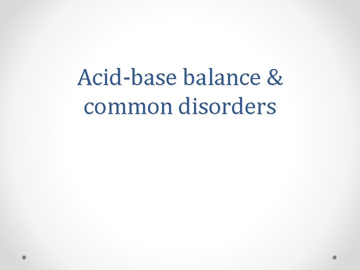 Acid-base balance & common disorders 