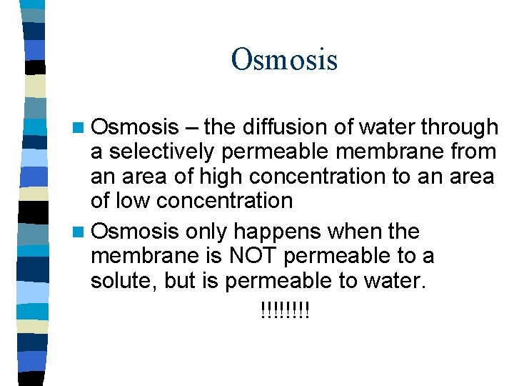 Osmosis n Osmosis – the diffusion of water through a selectively permeable membrane from