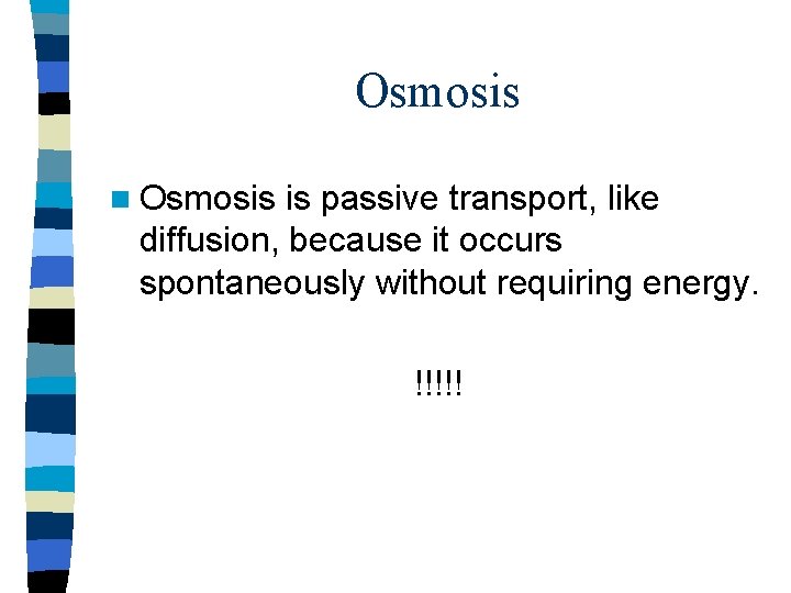Osmosis n Osmosis is passive transport, like diffusion, because it occurs spontaneously without requiring