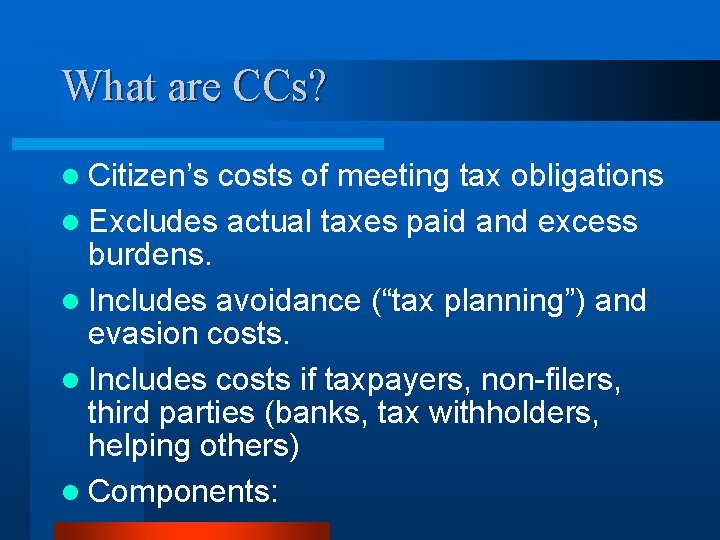 What are CCs? l Citizen’s costs of meeting tax obligations l Excludes actual taxes
