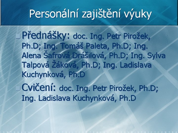 Personální zajištění výuky n Přednášky: doc. Ing. Petr Pirožek, Ph. D; Ing. Tomáš Paleta,