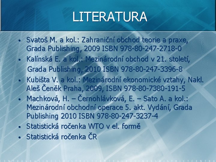 LITERATURA • • • Svatoš M. a kol. : Zahraniční obchod teorie a praxe,