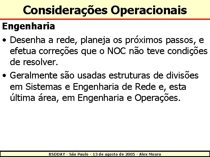 Considerações Operacionais Engenharia • Desenha a rede, planeja os próximos passos, e efetua correções