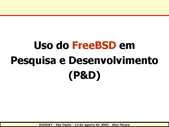 Uso do Free. BSD em Pesquisa e Desenvolvimento (P&D) BSDDAY - São Paulo -