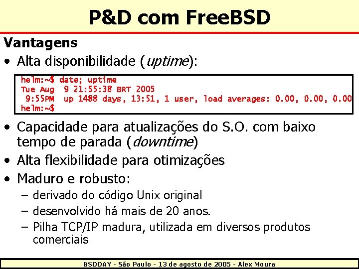 P&D com Free. BSD Vantagens • Alta disponibilidade (uptime): helm: ~$ date; uptime Tue