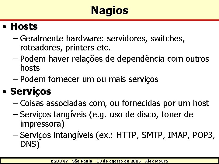 Nagios • Hosts – Geralmente hardware: servidores, switches, roteadores, printers etc. – Podem haver