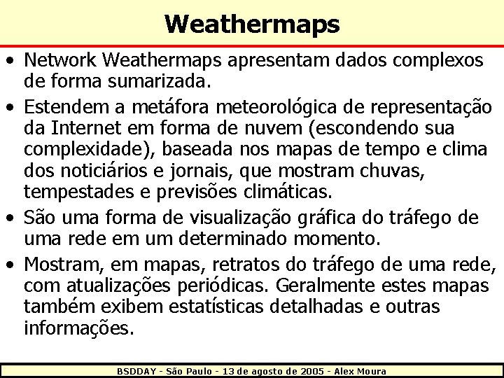 Weathermaps • Network Weathermaps apresentam dados complexos de forma sumarizada. • Estendem a metáfora