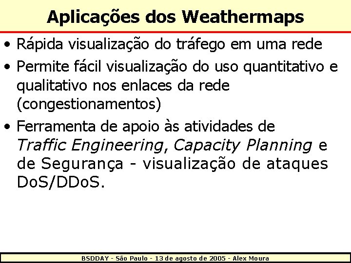 Aplicações dos Weathermaps • Rápida visualização do tráfego em uma rede • Permite fácil