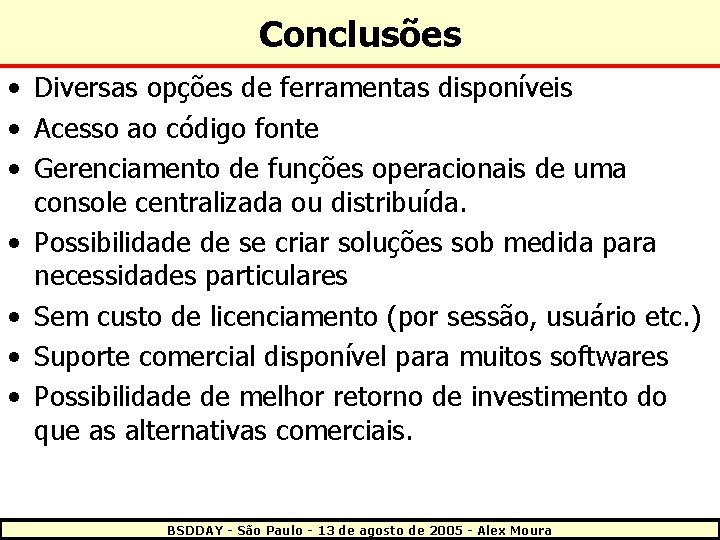 Conclusões • Diversas opções de ferramentas disponíveis • Acesso ao código fonte • Gerenciamento