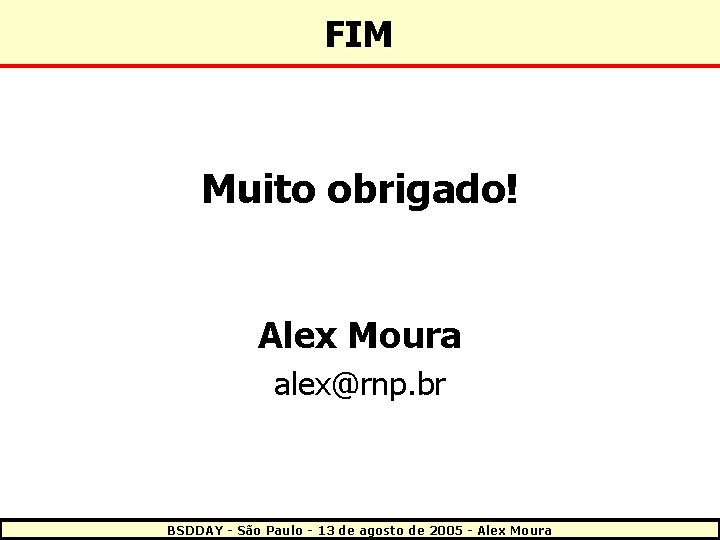 FIM Muito obrigado! Alex Moura alex@rnp. br BSDDAY - São Paulo - 13 de