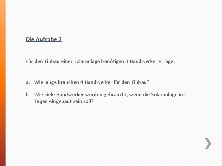 Die Aufgabe 2 Für den Einbau einer Solaranlage benötigen 3 Handwerker 8 Tage. a.