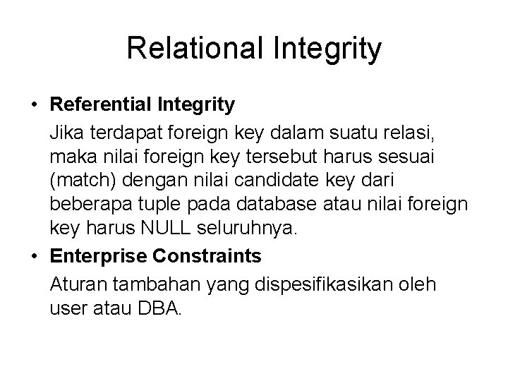 Relational Integrity • Referential Integrity Jika terdapat foreign key dalam suatu relasi, maka nilai