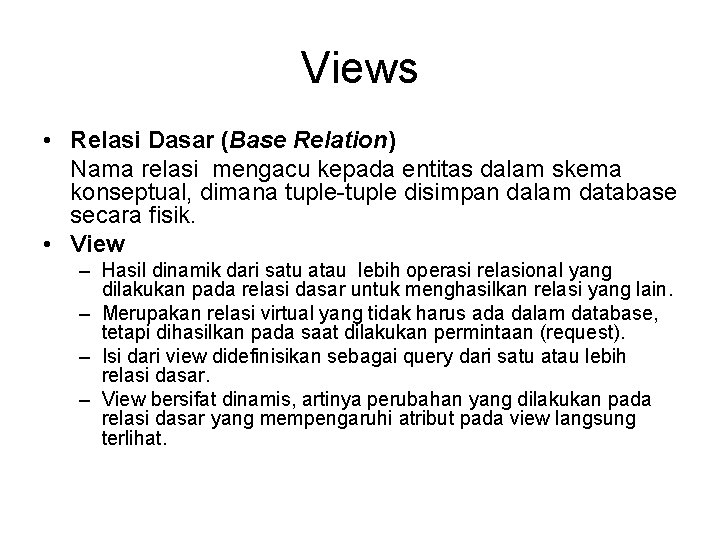 Views • Relasi Dasar (Base Relation) Nama relasi mengacu kepada entitas dalam skema konseptual,