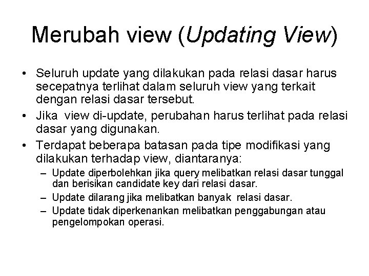 Merubah view (Updating View) • Seluruh update yang dilakukan pada relasi dasar harus secepatnya