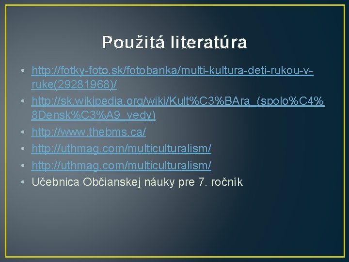 Použitá literatúra • http: //fotky-foto. sk/fotobanka/multi-kultura-deti-rukou-vruke(29281968)/ • http: //sk. wikipedia. org/wiki/Kult%C 3%BAra_(spolo%C 4% 8